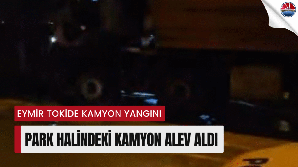 Eymir Tokide Park Halindeki Kamyon Alev Aldı